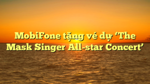 MobiFone tặng vé dự ‘The Mask Singer All-star Concert’